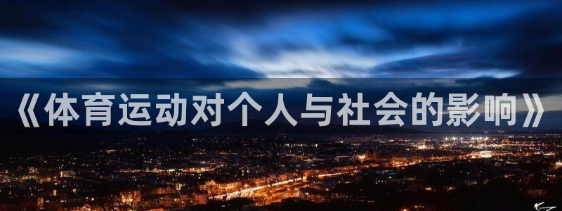凯发官网下载平台注册要钱吗是真的吗:《体育运动对个人与社会的